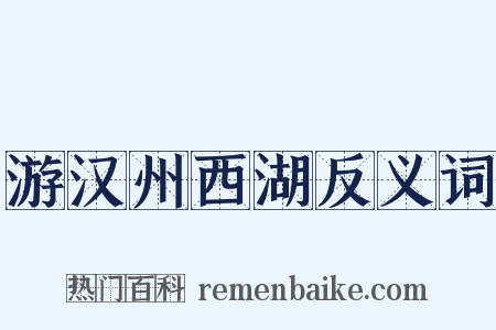 游汉州西湖反义词是什么意思的图片